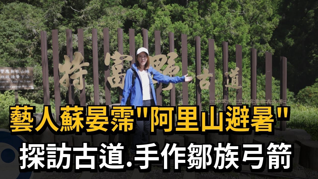 藝人蘇晏霈「阿里山避暑」 探訪古道、手作鄒族弓箭－民視新聞