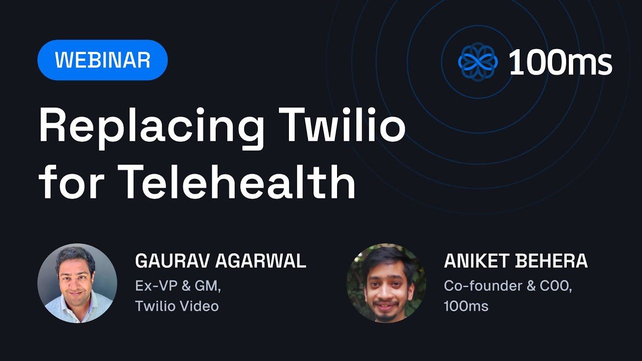 Replacing Twilio for Telehealth with Gaurav Agarwal (Ex. GM, VP Twilio) - 100ms Webinar