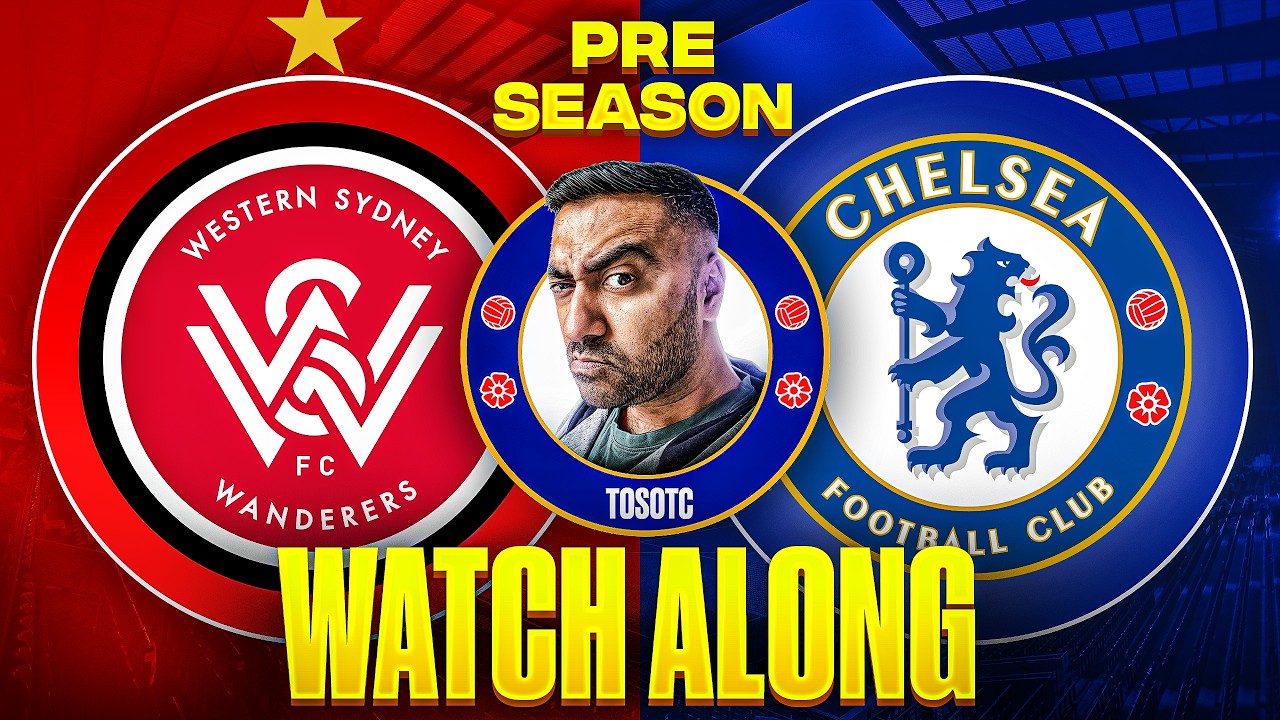 LIVE | WESTERN SYDNEY WANDERERS 4-6 CHELSEA | PRESEASON FRIENDLY WATCH ALONG