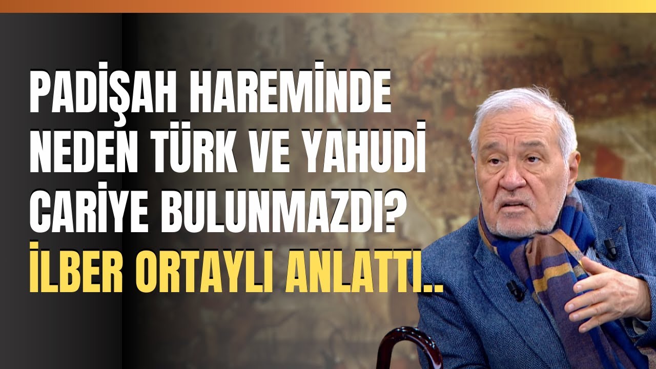 Padişah Hareminde Neden Türk Ve Yahudi Cariye Bulunmazdı?  İlber Ortaylı Anlattı..