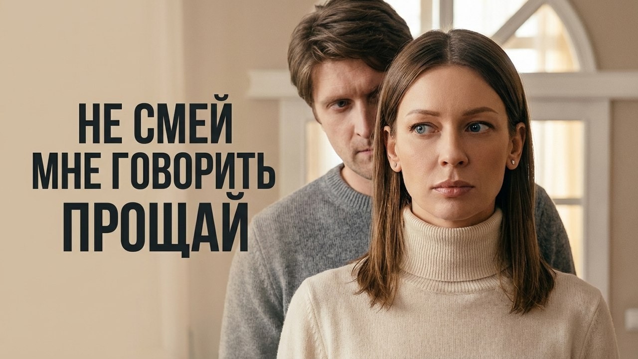Не смей мне говорить прощай: ВСЕ СЕРИИ ПОДРЯД