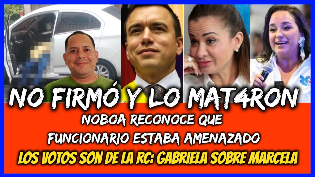 No firmó y lo mat4ron. Noboa reconoce amenazas  a funcionario. los votos son RC: Gabriela s Marcela