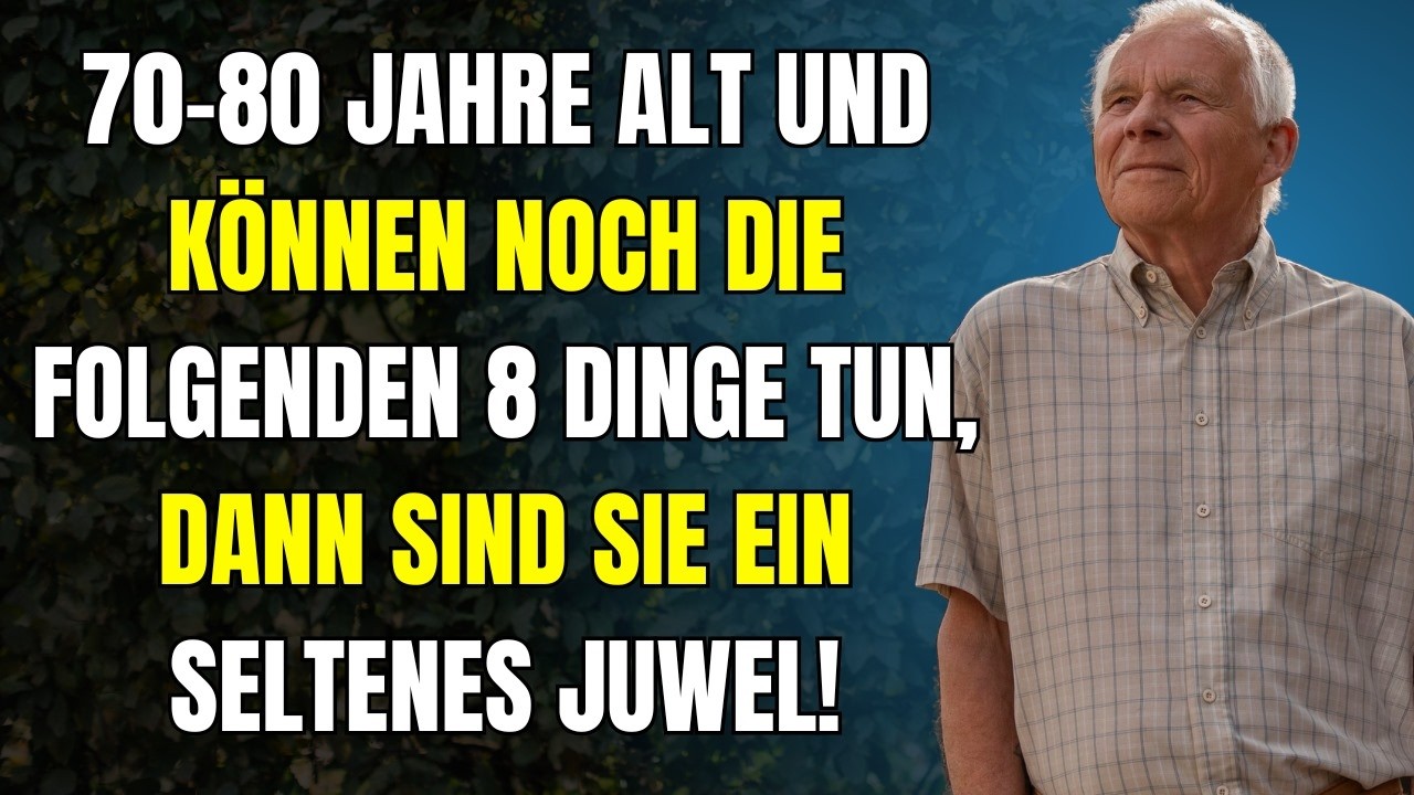 Wenn Sie 70-80 Jahre alt sind und diese 8 Dinge noch tun können, sind Sie ein seltenes Juwel!