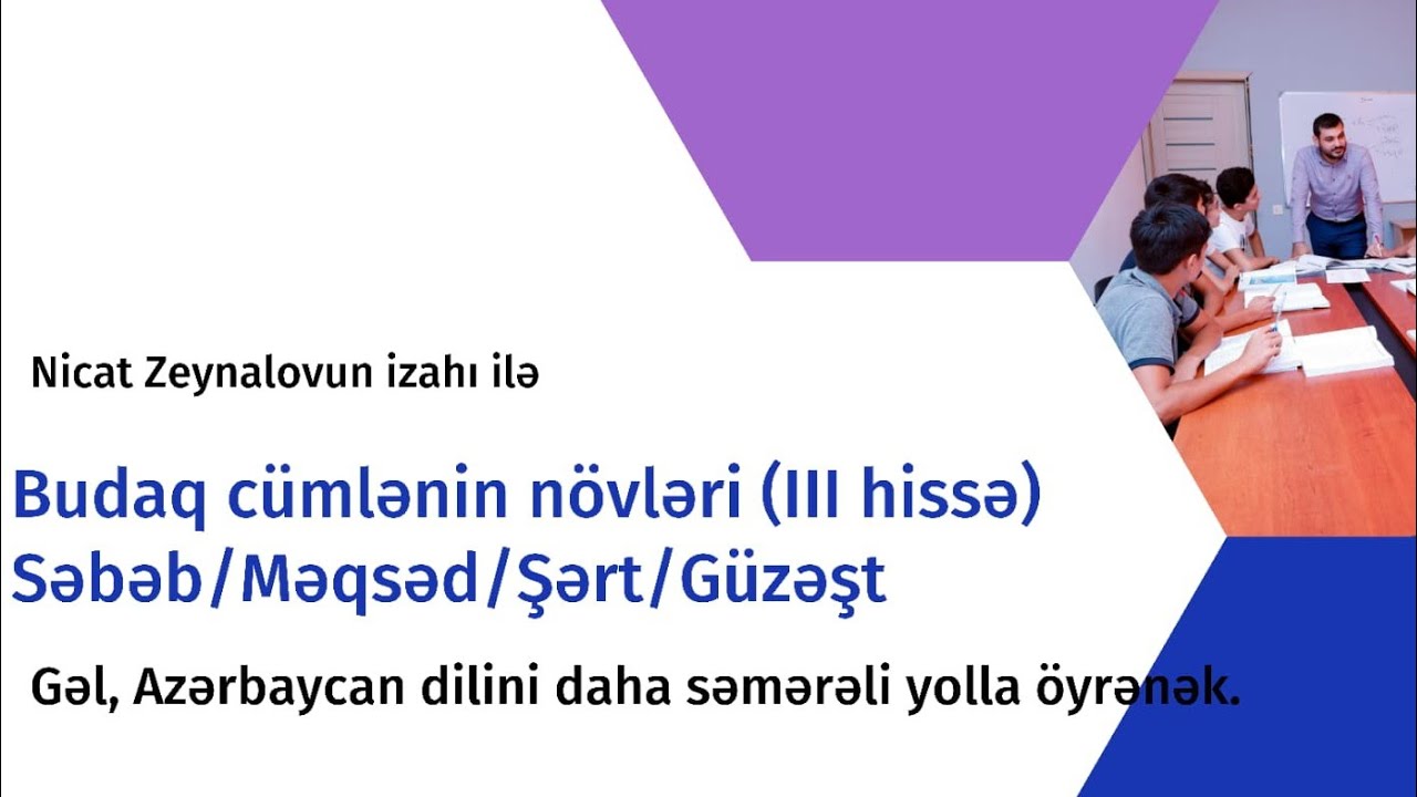 Baş cümlənin növləri (III hissə)                           (Səbəb/Məqsəd/Şərt/Güzəşt)