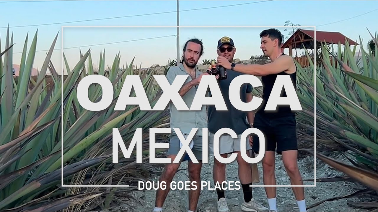 Doug Goes Places Oaxaca, Mexico || Food, Mezcal, Oaxacan Culture
