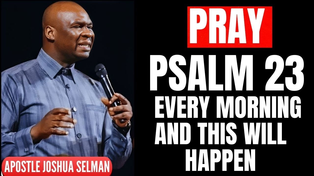 MOST POWERFUL PSALM 23 MORNING PRAYER TO START YOUR DAY   APOSTLE JOSHUA SELMAN