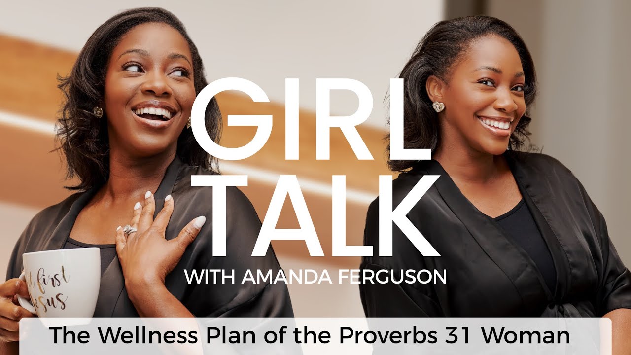 Girl Talk w/ Amanda Ferguson: The Wellness Plan of the Proverbs 31 Woman