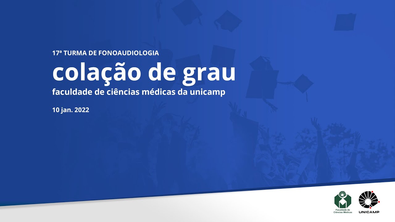 Cerimônia Oficial de Colação de Grau da 17ª Turma de Fonoaudiologia da FCM Unicamp