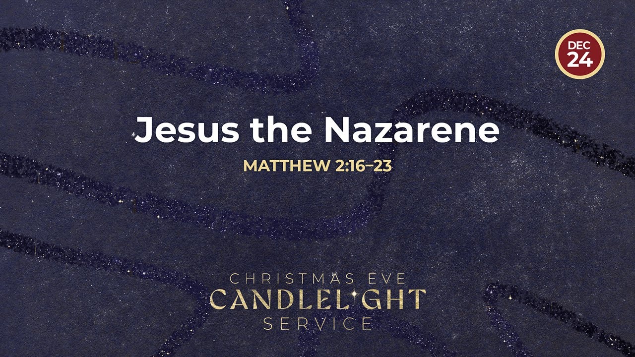 Jesus the Nazarene | Christmas Eve Candlelight Service | December 24, 2025