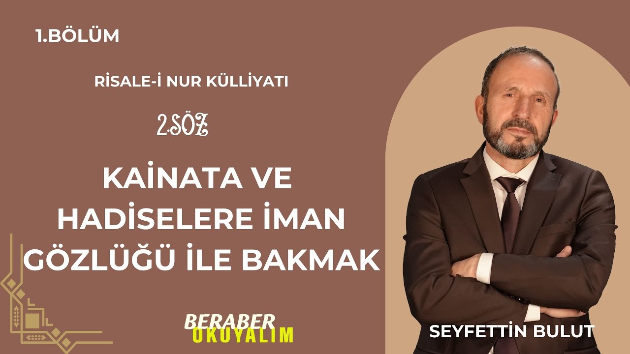 Beraber  Okuyalım Risale-i Nur Külliyatı 2.Söz Kainata Ve Hadiselere İman Gözlüğü İle Bakmak 1.Bölüm