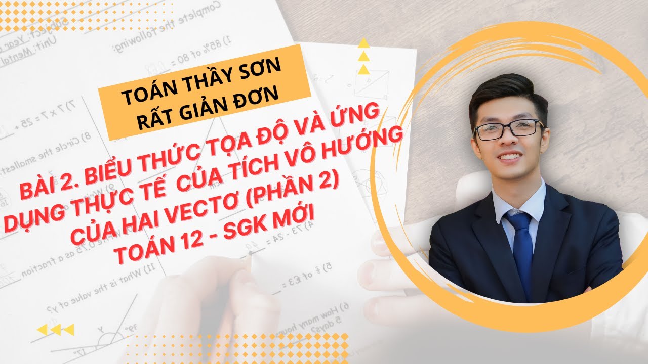 Bài 2. Biểu thức tọa độ và ứng dụng thực tế của tích vô hướng hai vectơ - Toán 12 - SGK mới