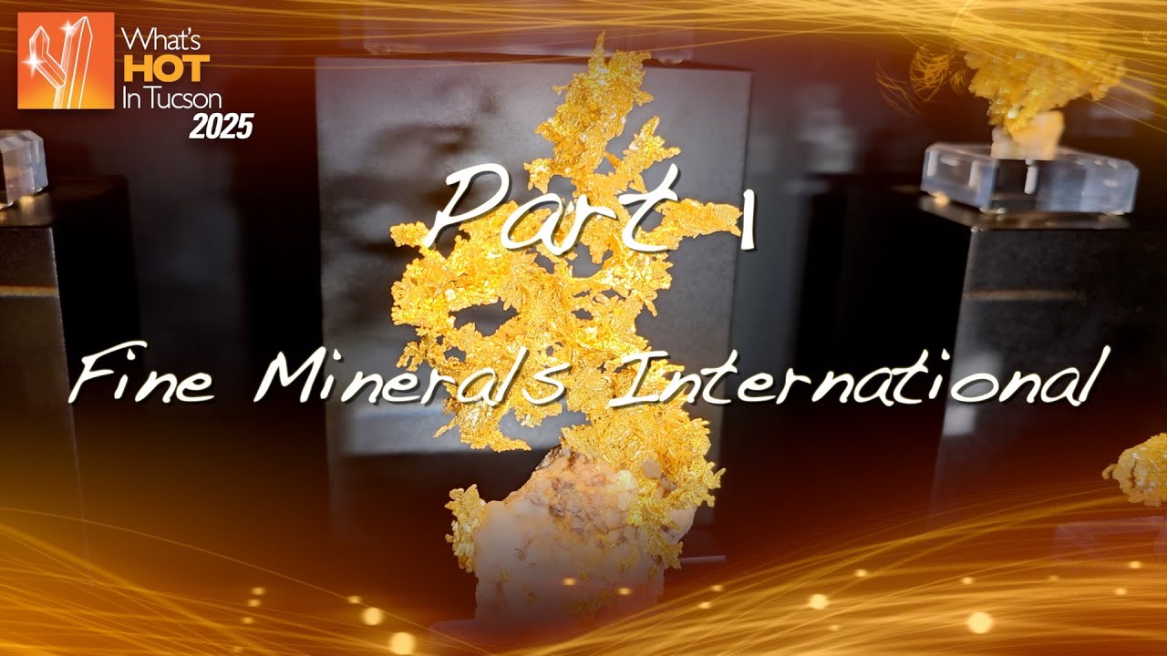 What's Hot In Tucson: 2025 - Part 1 - Fine Minerals International