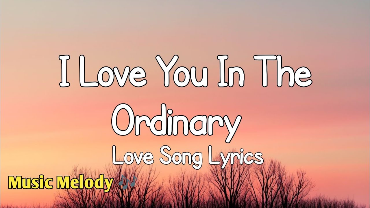 I Love You In The Ordinary - Romantic Love Song (Lyrics) 😚