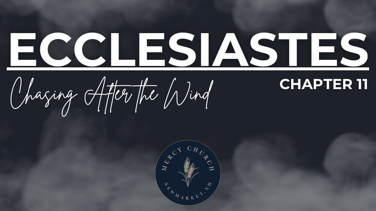Ecclesiastes, Chapter 11 - Mercy Church Bible Study