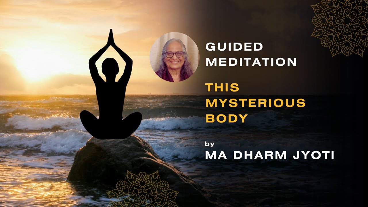 This Mysterious Body - Guided Meditation by Ma Dharm Jyoti