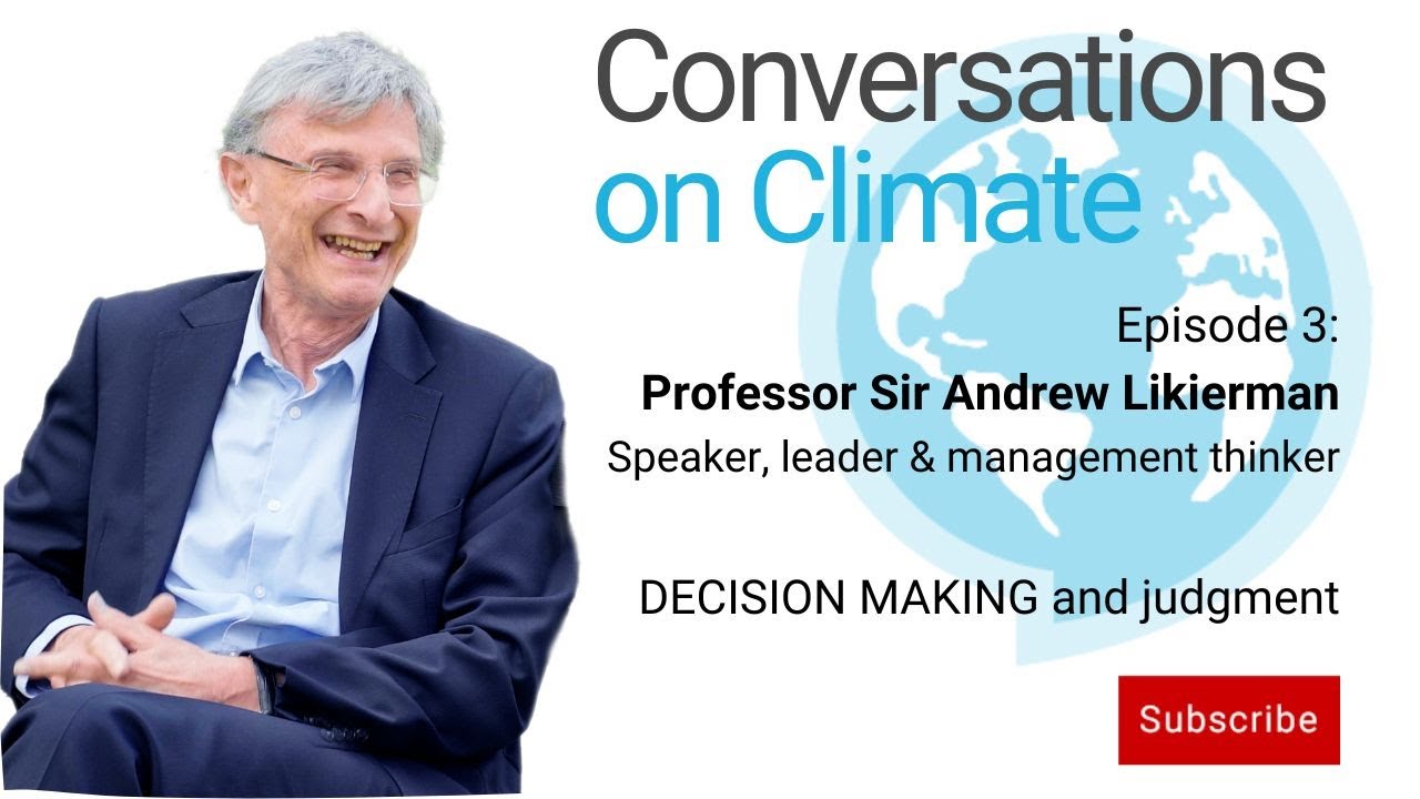 How Decision Making and Judgement affect Climate Change - PROFESSOR SIR ANDREW LIKIERMAN - Episode 3