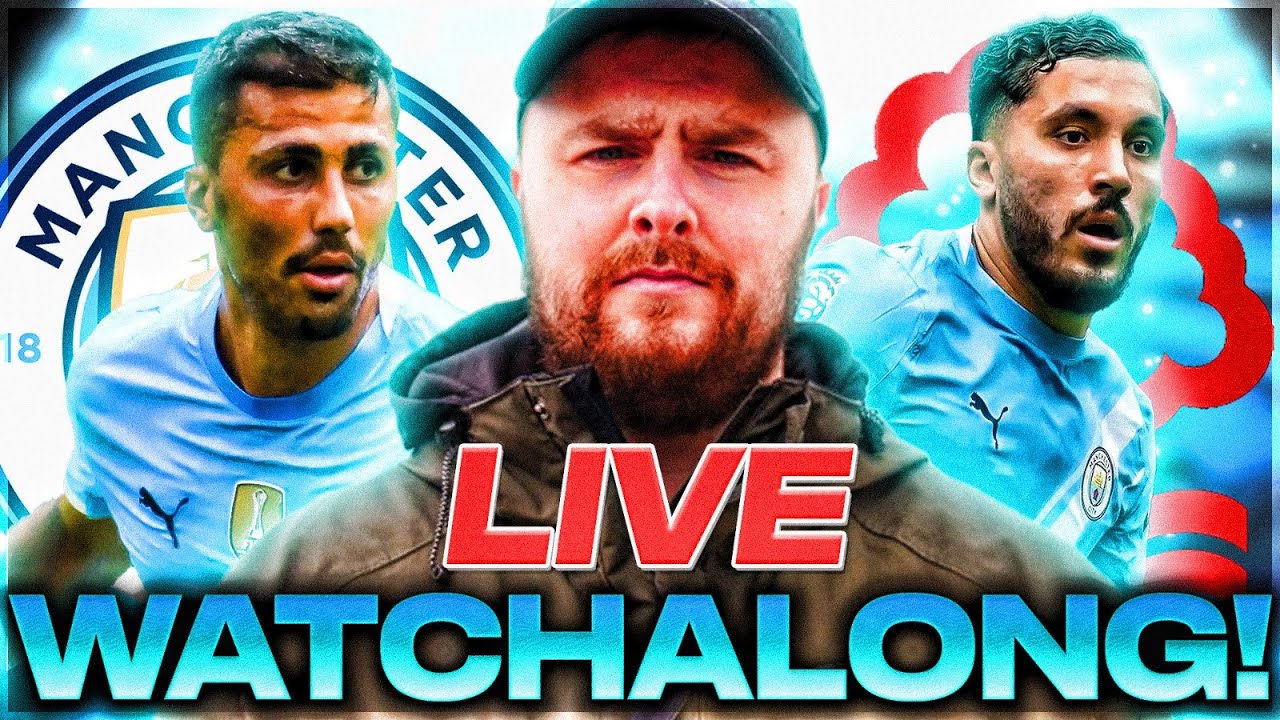 Man City v Nottingham Forest LIVE WATCHALONG!