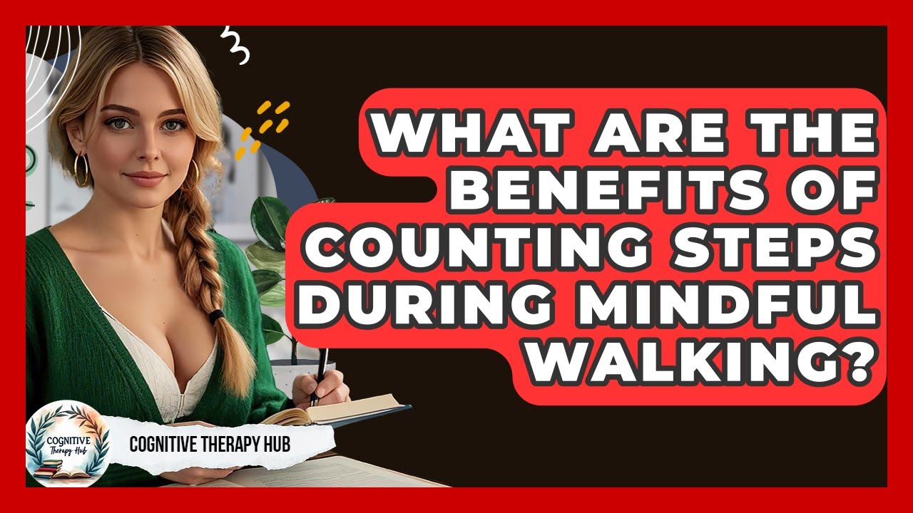 What Are The Benefits Of Counting Steps During Mindful Walking? - Cognitive Therapy Hub
