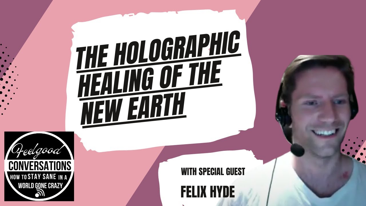 Holographic Healing - A Feel Good Conversation with Felix Hyde