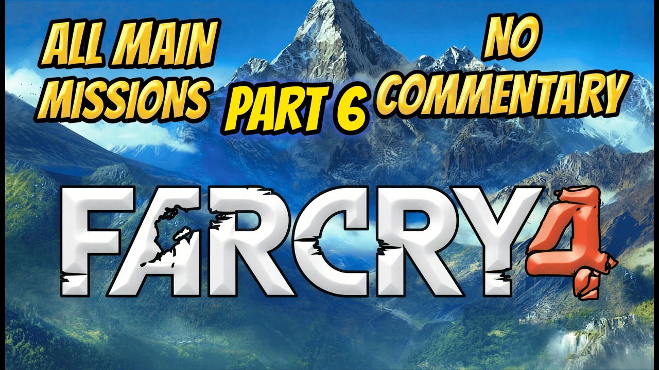Far Cry 4 All Main Missions Part 6 (No Commentary)