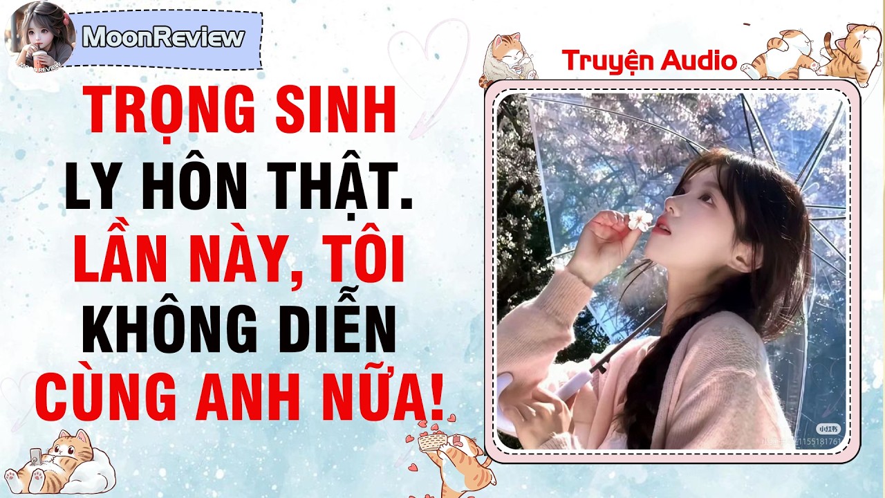 Truyện Audio TRỌNG SINH LY HÔN THẬT. LẦN NÀY TÔI KHÔNG DIỄN CÙNG ANH NỮA | Moonreview