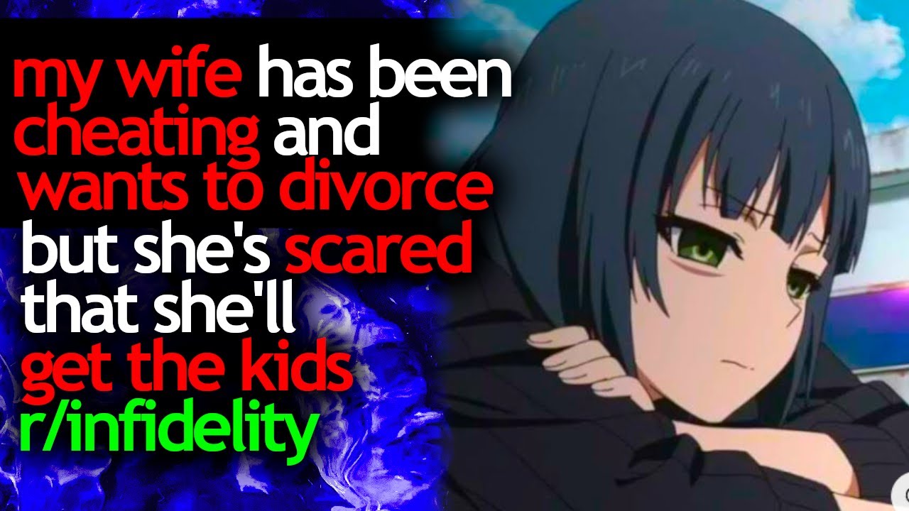 my WIFE has been CHEATING and WANTS to DIVORCE but she's SCARED SHE'LL GET THE KIDS