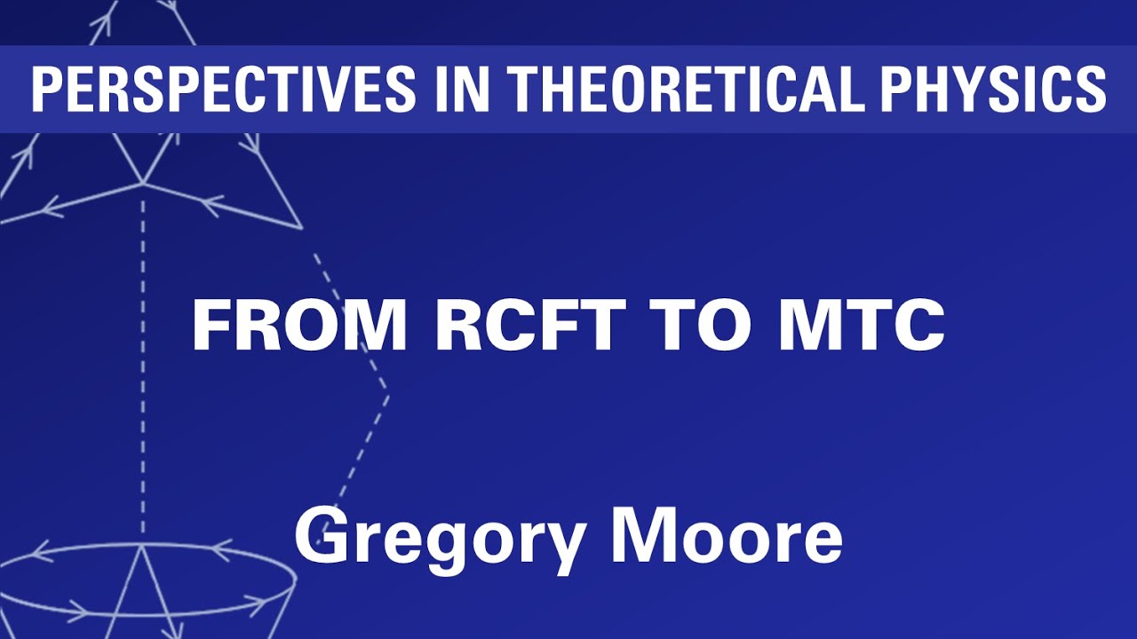 Gregory Moore - From RCFT To MTC