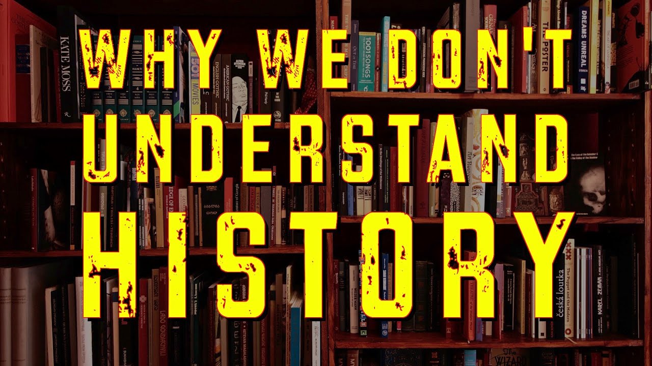 Why We Don't Understand History 1/2