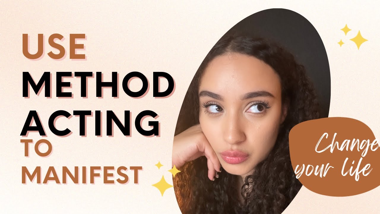 How to use method acting to manifest and CHANGE YOUR LIFE.