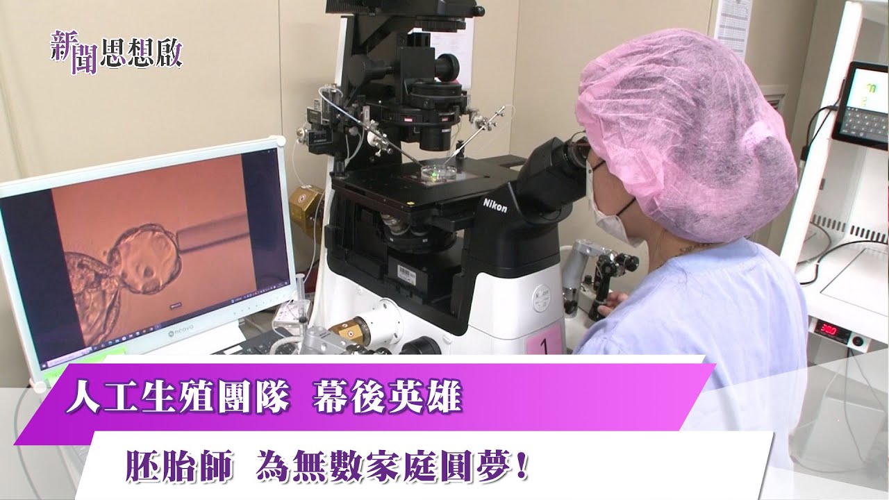 《新聞思想啟》 192集 Part4 人工生殖團隊 幕後英雄 胚胎師 為無數家庭圓夢!