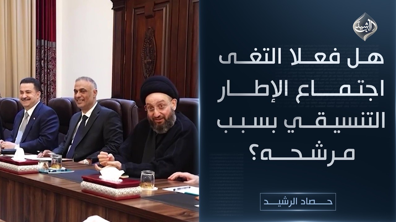 حصاد الرشيد || هل فعلا التغى اجتماع الإطار التنسيقي بسبب مرشحه؟