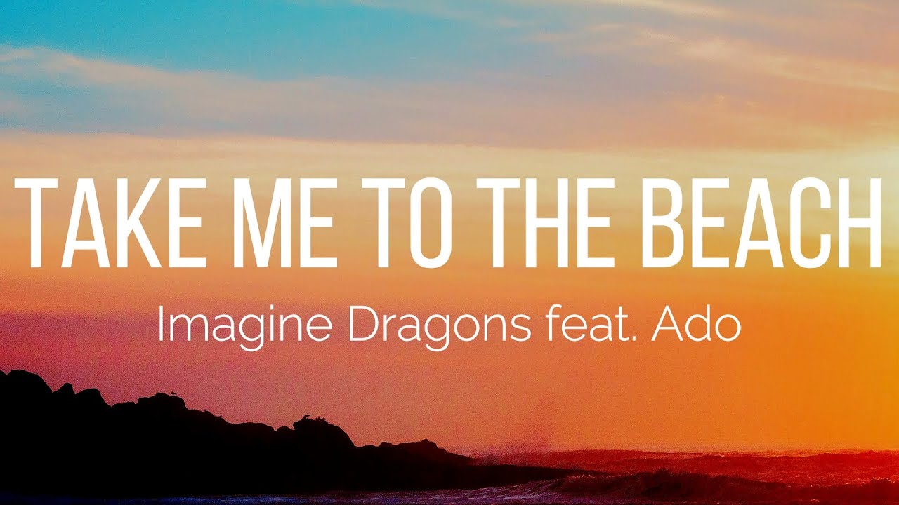 Imagine Dragons - Take Me To The Beach (Lyrics) feat. Ado