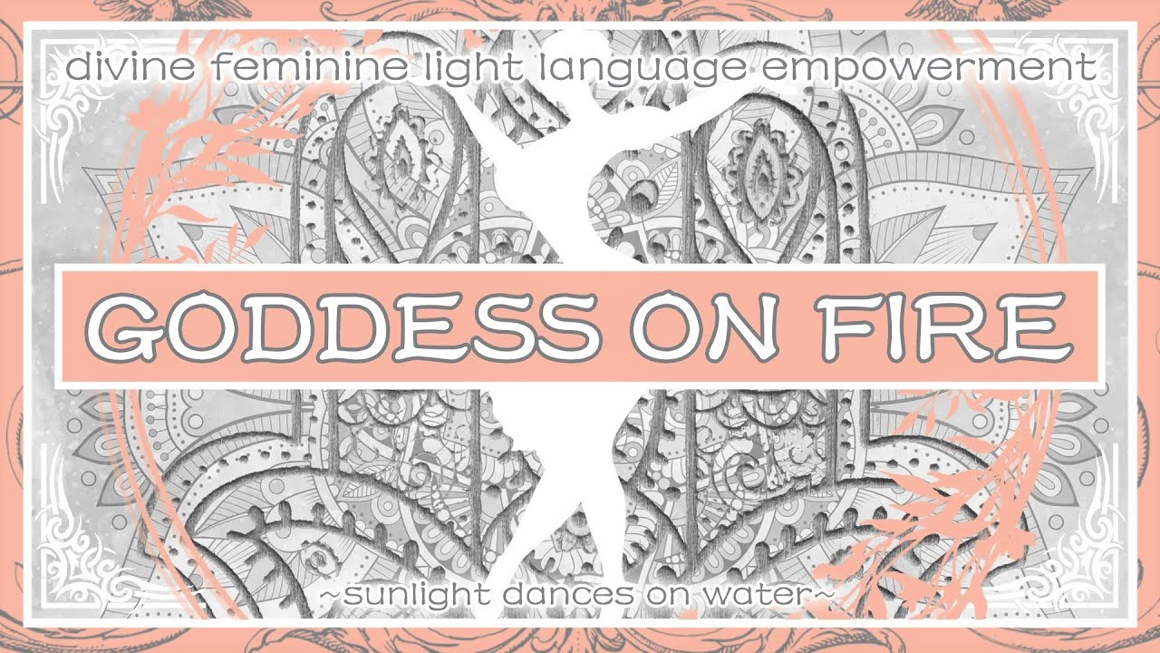 Goddess on Fire - Divine Feminine Light Language Empowerment
