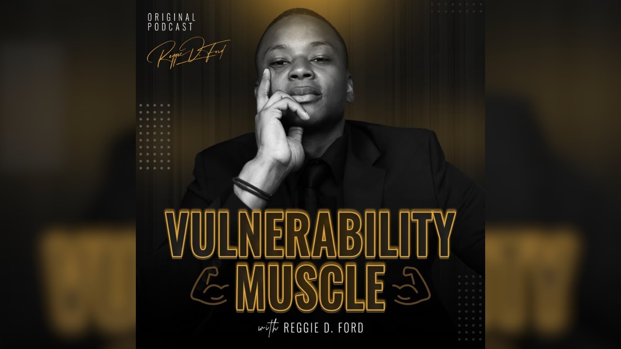 Introducing The Vulnerability Muscle Podcast with Reggie D. Ford