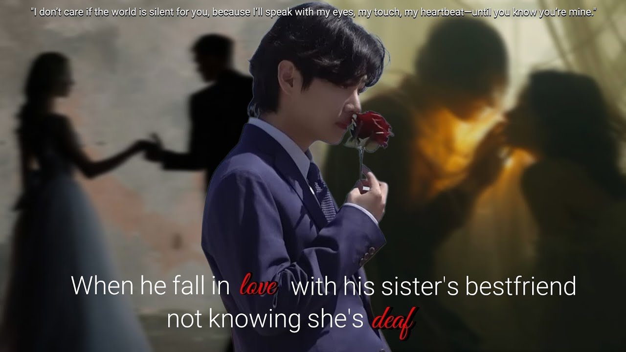 When he fall in love with his sister's bestfriend not knowing she's deaf | Taehyung FF | Oneshot 