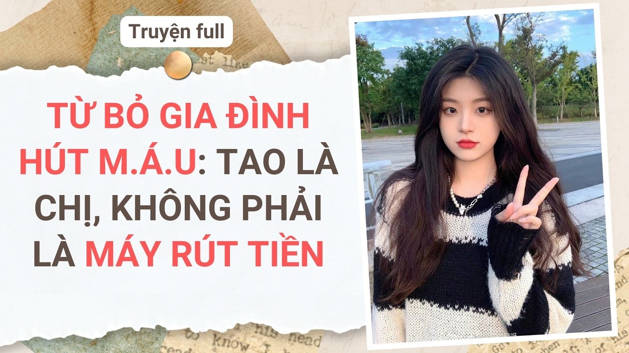 Full audio | TỪ BỎ GIA ĐÌNH HÚT M.Á.U: TAO LÀ CHỊ, KHÔNG PHẢI LÀ MÁY RÚT TIỀN | Cen Audio #audio