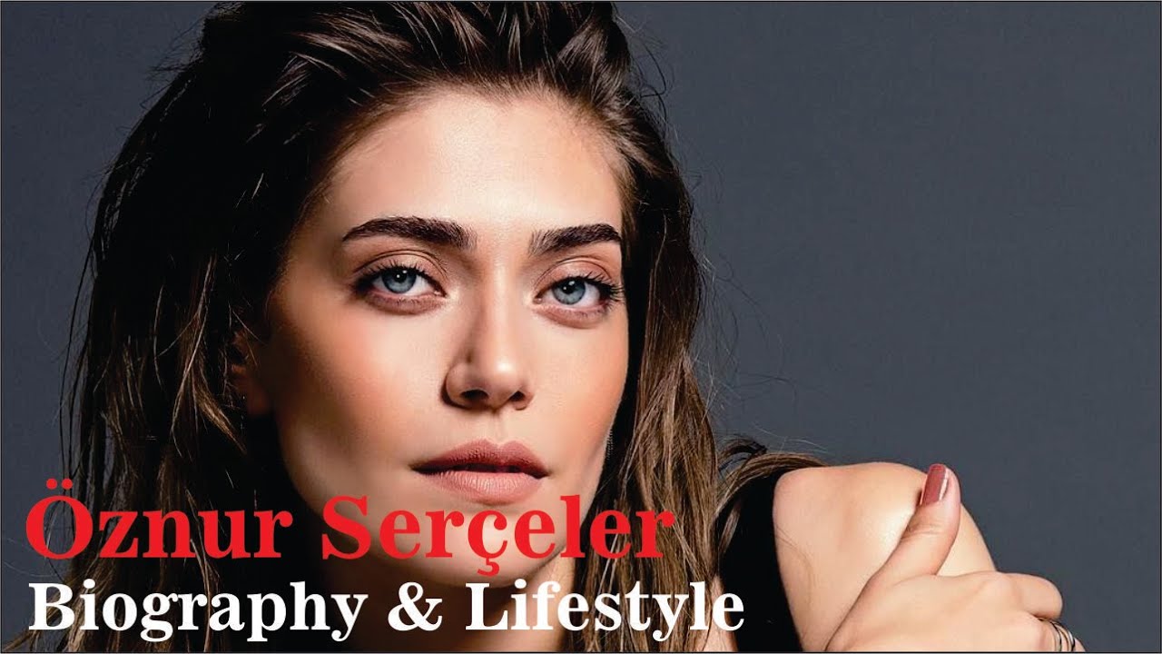 Öznur Serçeler Turkish Actress Biography & Lifestyle