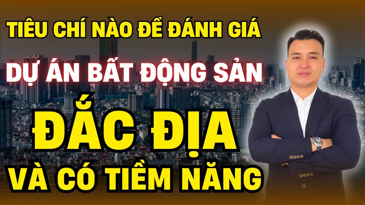 Thế Nào Là Một Dự Án Bất Động Sản Đắc Địa Và Tiềm Năng? | NHÀ TỐT