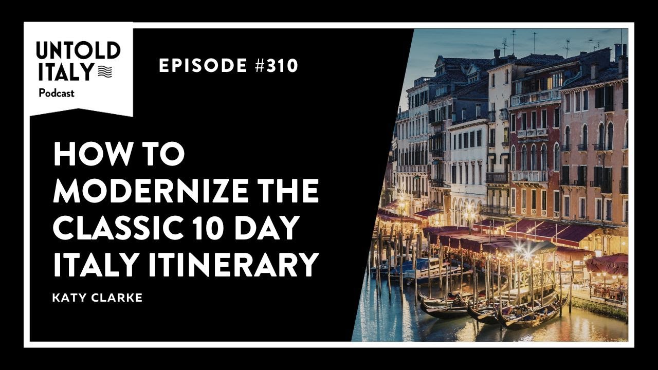 How to Modernize the Classic 10 Day Italy Itinerary | Untold Italy travel podcast Ep 310