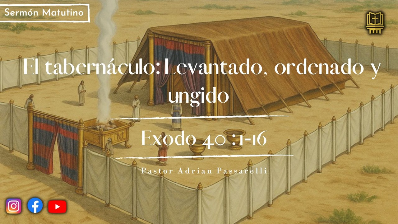 El Tabernáculo: Levantado, Ordenado y Ungido - Éxodo 40:1-16 | Pastor Adrián Passarelli