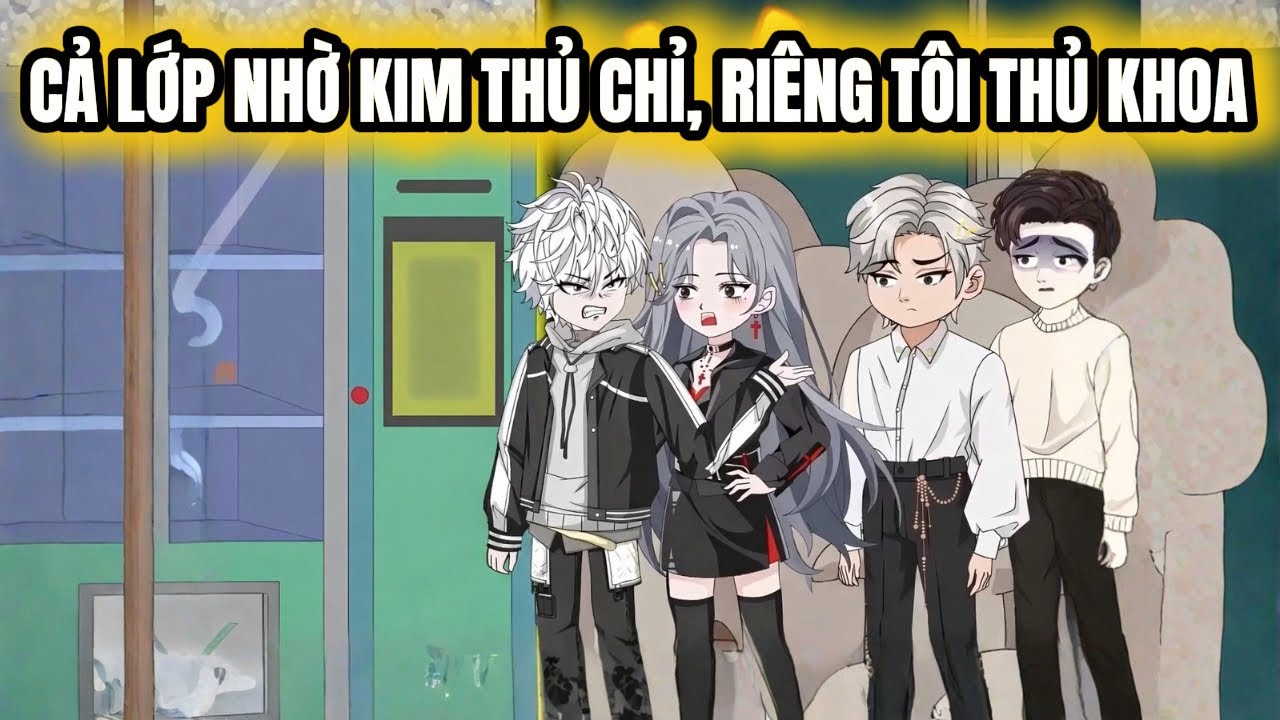  FULL Version | CẢ LỚP NHỜ KIM THỦ CHỈ, RIÊNG TÔI THỦ KHOA |