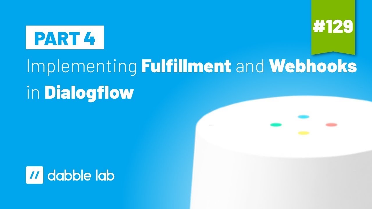 Implementing Fulfillments and Webhooks in Dialogflow - Dabble Lab #129