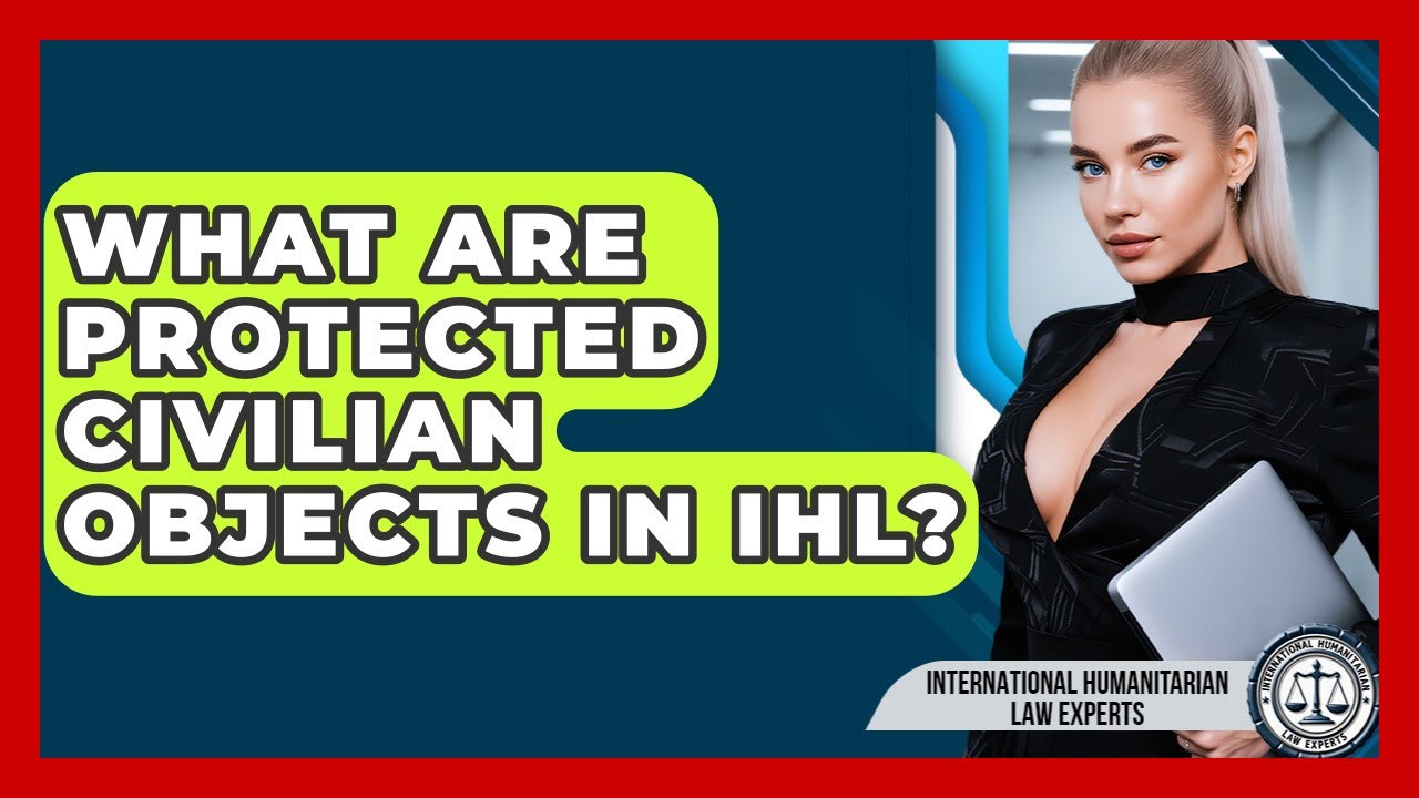 What Are Protected Civilian Objects In IHL? - International Humanitarian Law Experts