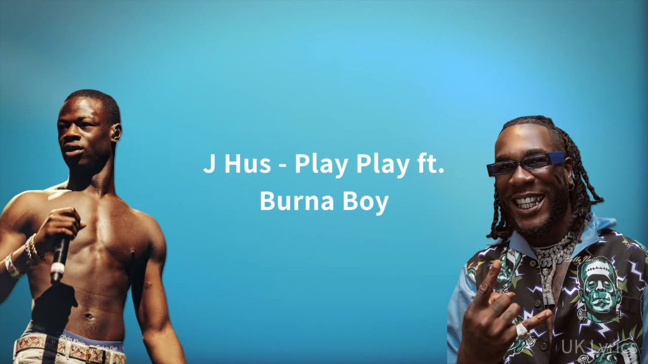 J Hus - Play Play ft. Burna Boy (Lyrics)
