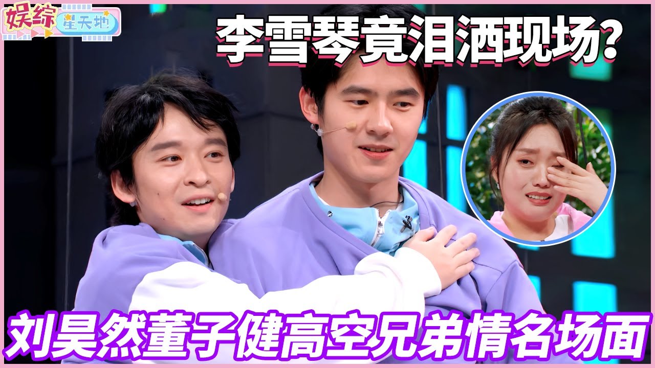 李雪琴竟泪洒现场？刘昊然董子健高空兄弟情名场面#李雪琴 #刘昊然 #董子健 #你好星期六