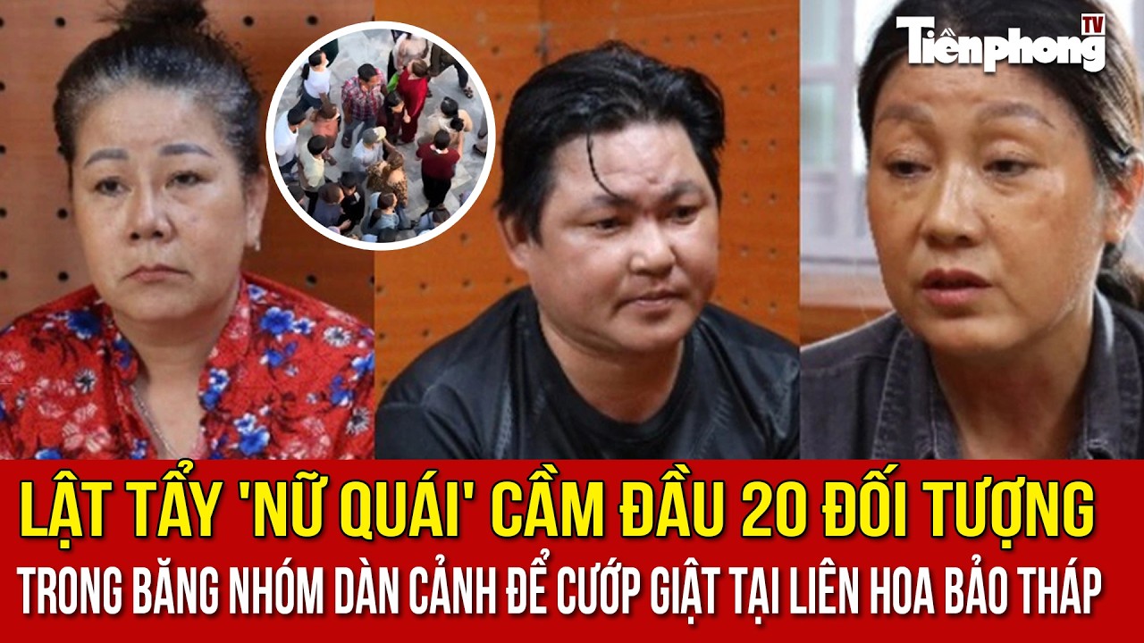 Lật tẩy 'Nữ quái' cầm đầu 20 đối tượng trong băng nhóm dàn cảnh để cướp giật tại Liên Hoa Bảo Tháp