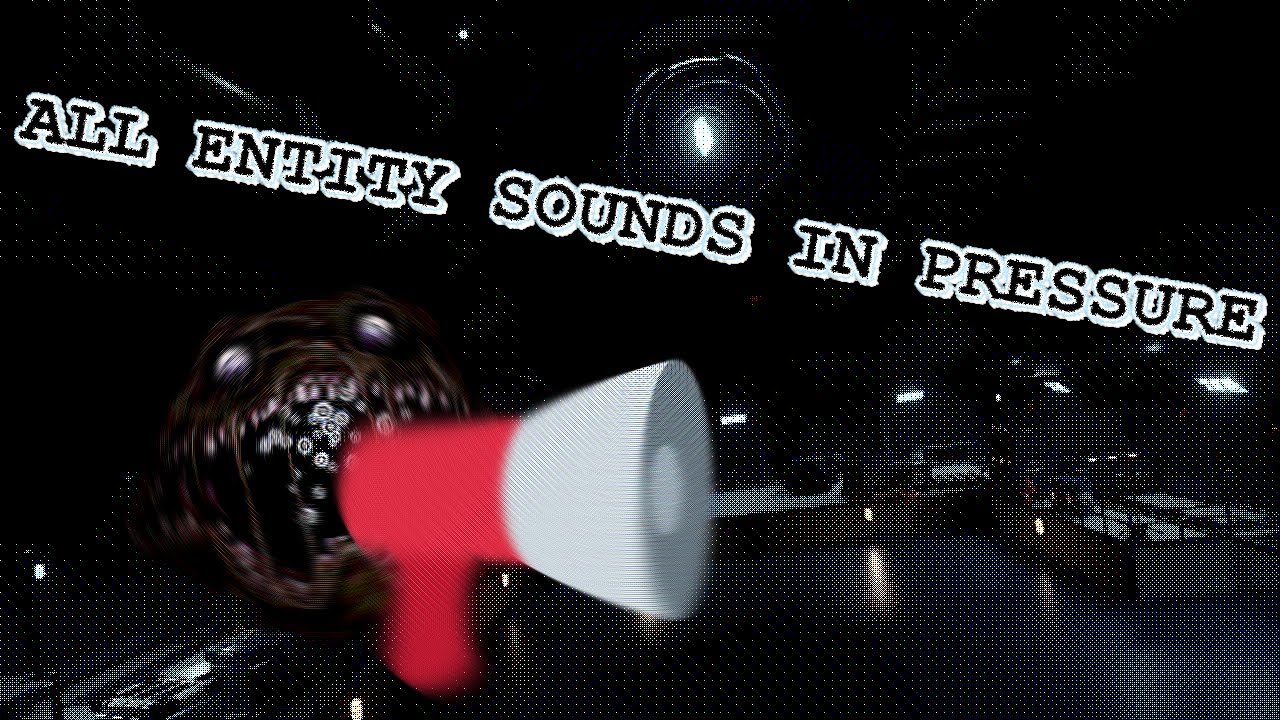 PRESSURE - All Entity Sounds