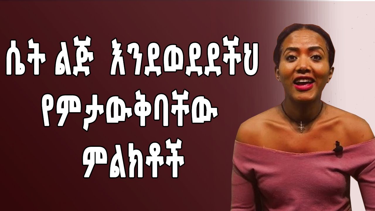 ሴት ልጅ  እንደወደደችህ የምታውቀባቸው ምልክቶች
