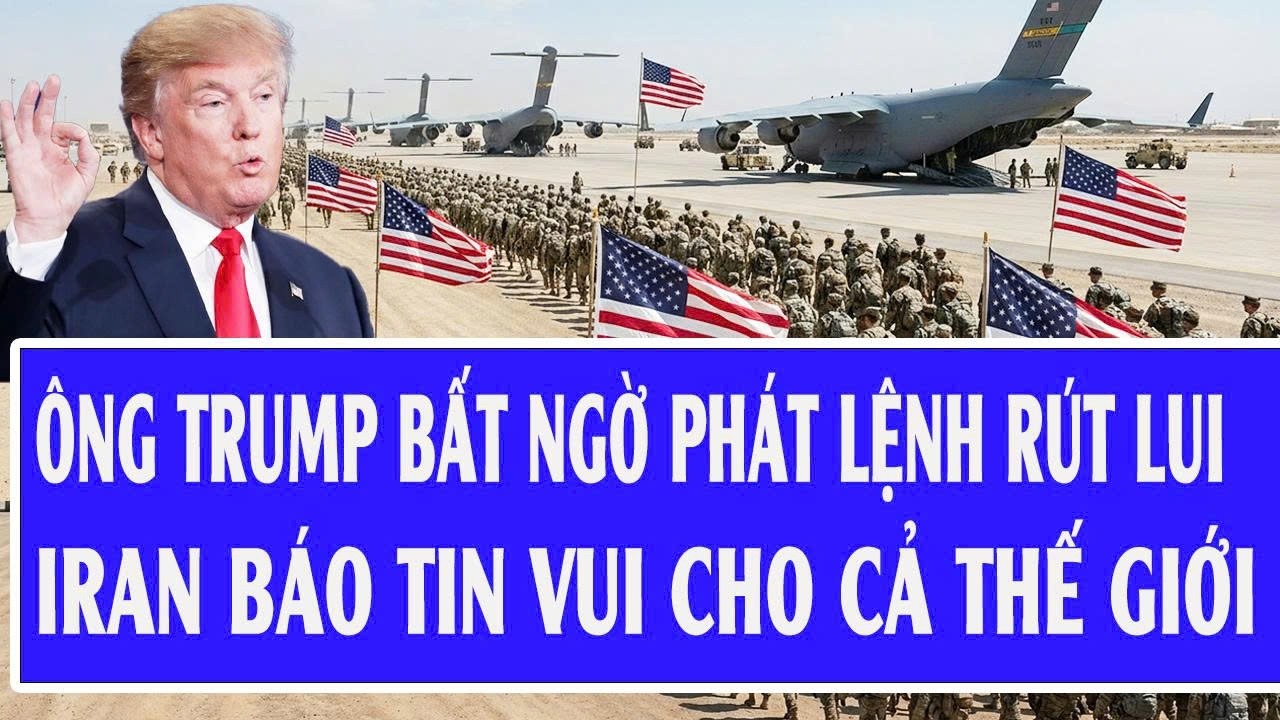 Thế giới hôm nay 12/2: Ông Trump bất ngờ phát lệnh rút lui, Iran báo tin vui cho cả thế giới