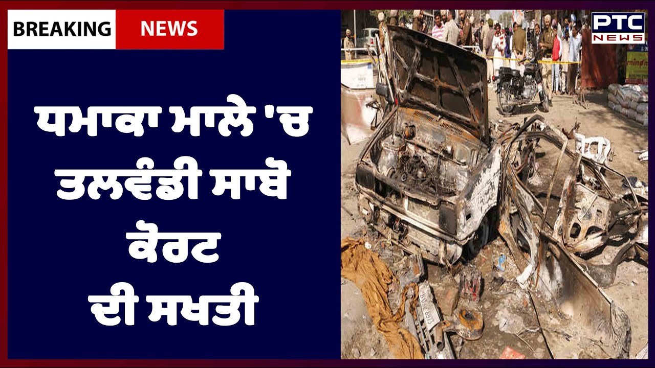Maur Mandi blast case: ਮੋੜ ਮੰਡੀ ਧਮਾਕਾ ਮਾਲੇ 'ਚ ਤਲਵੰਡੀ ਸਾਬੋ ਕੋਰਟ ਦੀ ਸਖਤੀ